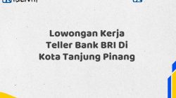 Lowongan Kerja Teller Bank BRI Di Kota Tanjung Pinang Tahun 2025 (Buruan Daftar Sekarang)