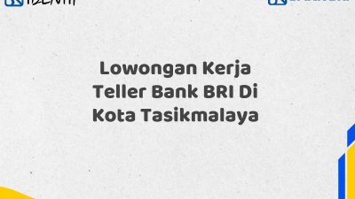 Lowongan Kerja Teller Bank BRI Di Kota Tasikmalaya