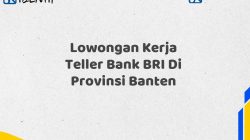 Lowongan Kerja Teller Bank BRI Di Provinsi Banten Tahun 2025 (Lamar Sekarang)