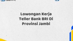 Lowongan Kerja Teller Bank BRI Di Provinsi Jambi Tahun 2025 (Buruan Daftar Sekarang)