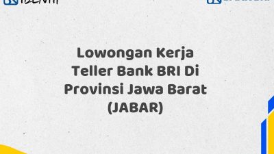 Lowongan Kerja Teller Bank BRI Di Provinsi Jawa Barat (JABAR)