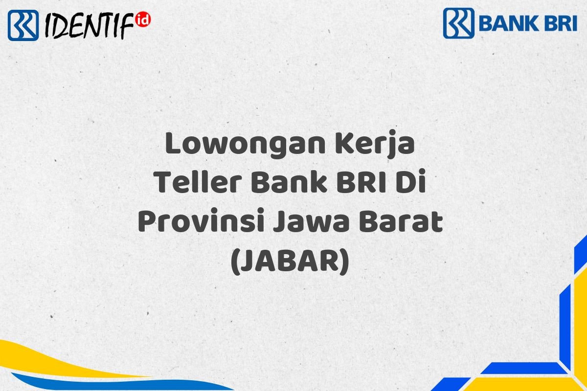 Lowongan Kerja Teller Bank BRI Di Provinsi Jawa Barat (JABAR)