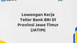 Lowongan Kerja Teller Bank BRI Di Provinsi Jawa Timur (JATIM) Tahun 2025 (Segera Daftar Sebelum Terlambat)