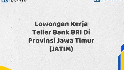 Lowongan Kerja Teller Bank BRI Di Provinsi Jawa Timur (JATIM)