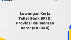 Lowongan Kerja Teller Bank BRI Di Provinsi Kalimantan Barat (KALBAR) Tahun 2025