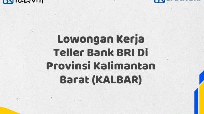 Lowongan Kerja Teller Bank BRI Di Provinsi Kalimantan Barat (KALBAR)