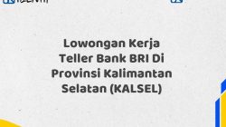 Lowongan Kerja Teller Bank BRI Di Provinsi Kalimantan Selatan (KALSEL) Tahun 2025 (Apply Now)