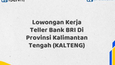 Lowongan Kerja Teller Bank BRI Di Provinsi Kalimantan Tengah (KALTENG) Tahun 2025 (Buruan Daftar Sekarang)