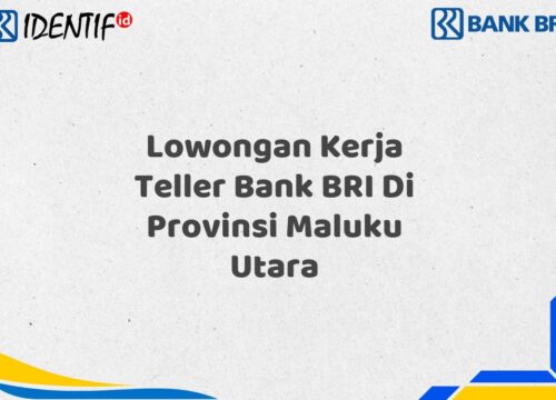 Lowongan Kerja Teller Bank BRI Di Provinsi Maluku Utara Tahun 2025 (Buruan Daftar Sekarang)