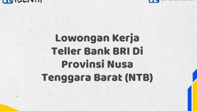Lowongan Kerja Teller Bank BRI Di Provinsi Nusa Tenggara Barat (NTB) Tahun 2025 (Segera Daftar Sebelum Terlambat)
