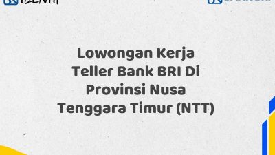 Lowongan Kerja Teller Bank BRI Di Provinsi Nusa Tenggara Timur (NTT)