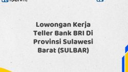 Lowongan Kerja Teller Bank BRI Di Provinsi Sulawesi Barat (SULBAR) Tahun 2025 (Yang Wajib Anda Ketahui)