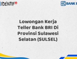 Lowongan Kerja Teller Bank BRI Di Provinsi Sulawesi Selatan (SULSEL) Tahun 2025 (Yang Wajib Anda Ketahui)