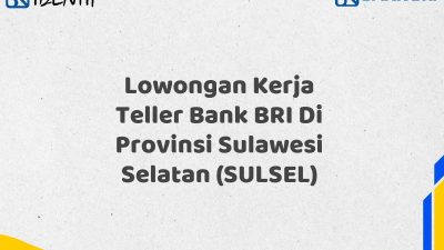 Lowongan Kerja Teller Bank BRI Di Provinsi Sulawesi Selatan (SULSEL)