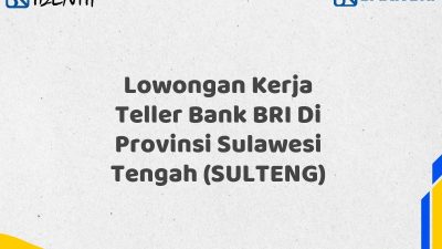 Lowongan Kerja Teller Bank BRI Di Provinsi Sulawesi Tengah (SULTENG) Tahun 2025