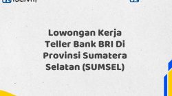 Lowongan Kerja Teller Bank BRI Di Provinsi Sumatera Selatan (SUMSEL) Tahun 2025 (Resmi)