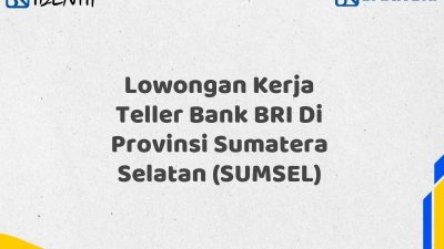 Lowongan Kerja Teller Bank BRI Di Provinsi Sumatera Selatan (SUMSEL)