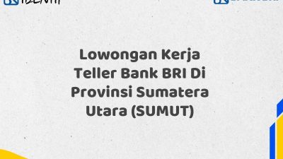 Lowongan Kerja Teller Bank BRI Di Provinsi Sumatera Utara (SUMUT)