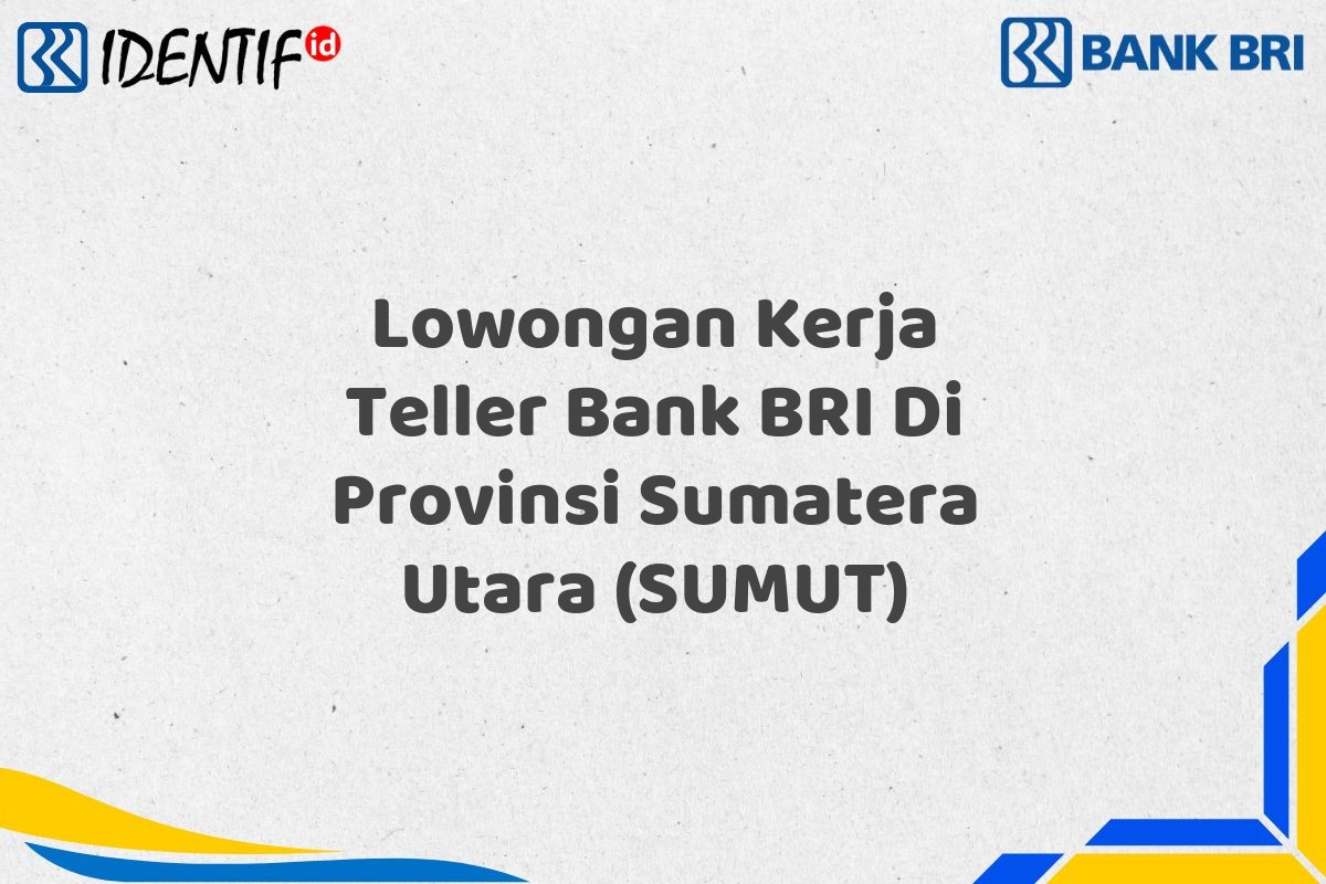 Lowongan Kerja Teller Bank BRI Di Provinsi Sumatera Utara (SUMUT)