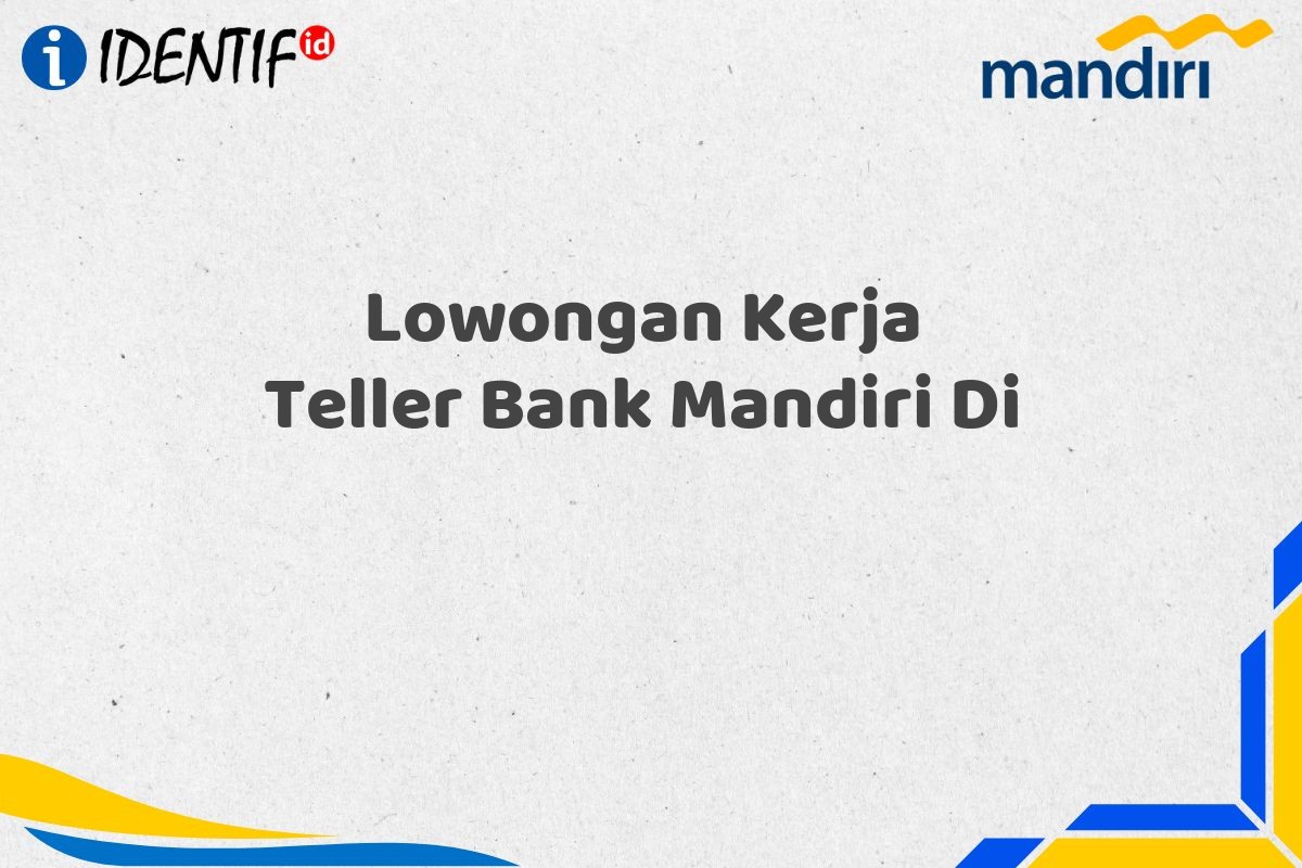 Lowongan Kerja Teller Bank Mandiri Di