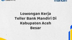 Lowongan Kerja Teller Bank Mandiri Di Kabupaten Aceh Besar