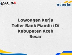 Lowongan Kerja Teller Bank Mandiri Di Kabupaten Aceh Besar Tahun 2025 (Lamar Sekarang)