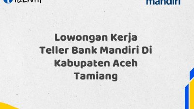 Lowongan Kerja Teller Bank Mandiri Di Kabupaten Aceh Tamiang