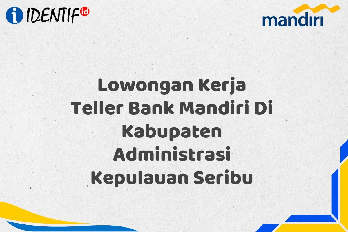 Lowongan Kerja Teller Bank Mandiri Di Kabupaten Administrasi Kepulauan Seribu