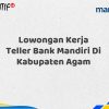 Lowongan Kerja Teller Bank Mandiri Di Kabupaten Agam Tahun 2025 (Daftar Sekarang)