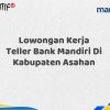 Lowongan Kerja Teller Bank Mandiri Di Kabupaten Asahan Tahun 2025