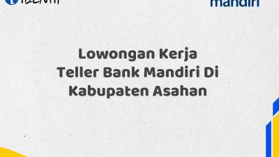 Lowongan Kerja Teller Bank Mandiri Di Kabupaten Asahan Tahun 2025