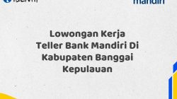 Lowongan Kerja Teller Bank Mandiri Di Kabupaten Banggai Kepulauan Tahun 2025 (Apply Now)