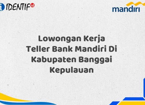Lowongan Kerja Teller Bank Mandiri Di Kabupaten Banggai Kepulauan Tahun 2025 (Apply Now)