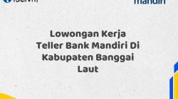 Lowongan Kerja Teller Bank Mandiri Di Kabupaten Banggai Laut