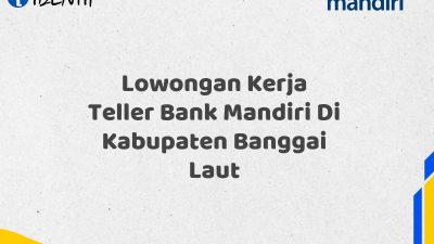 Lowongan Kerja Teller Bank Mandiri Di Kabupaten Banggai Laut