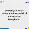 Lowongan Kerja Teller Bank Mandiri Di Kabupaten Bangkalan Tahun 2025 (Buruan Daftar Sekarang)