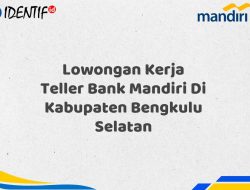 Lowongan Kerja Teller Bank Mandiri Di Kabupaten Bengkulu Selatan Tahun 2025 (Yang Wajib Anda Ketahui)