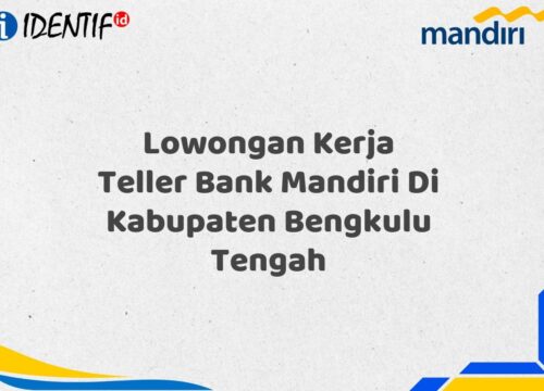 Lowongan Kerja Teller Bank Mandiri Di Kabupaten Bengkulu Tengah Tahun 2025 (Segera Daftar Sebelum Terlambat)