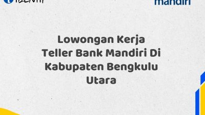 Lowongan Kerja Teller Bank Mandiri Di Kabupaten Bengkulu Utara Tahun 2025 (Daftar Sekarang)