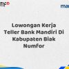 Lowongan Kerja Teller Bank Mandiri Di Kabupaten Biak Numfor Tahun 2025 (Daftar Sekarang)