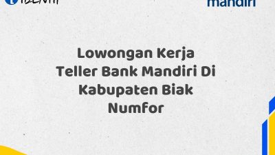Lowongan Kerja Teller Bank Mandiri Di Kabupaten Biak Numfor Tahun 2025 (Daftar Sekarang)