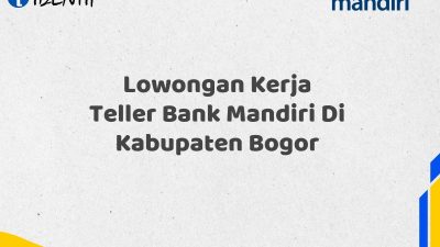 Lowongan Kerja Teller Bank Mandiri Di Kabupaten Bogor Tahun 2025 (Apply Now)
