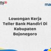 Lowongan Kerja Teller Bank Mandiri Di Kabupaten Bojonegoro Tahun 2025 (Buruan Daftar Sekarang)