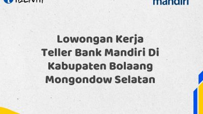 Lowongan Kerja Teller Bank Mandiri Di Kabupaten Bolaang Mongondow Selatan Tahun 2025 (Apply Now)