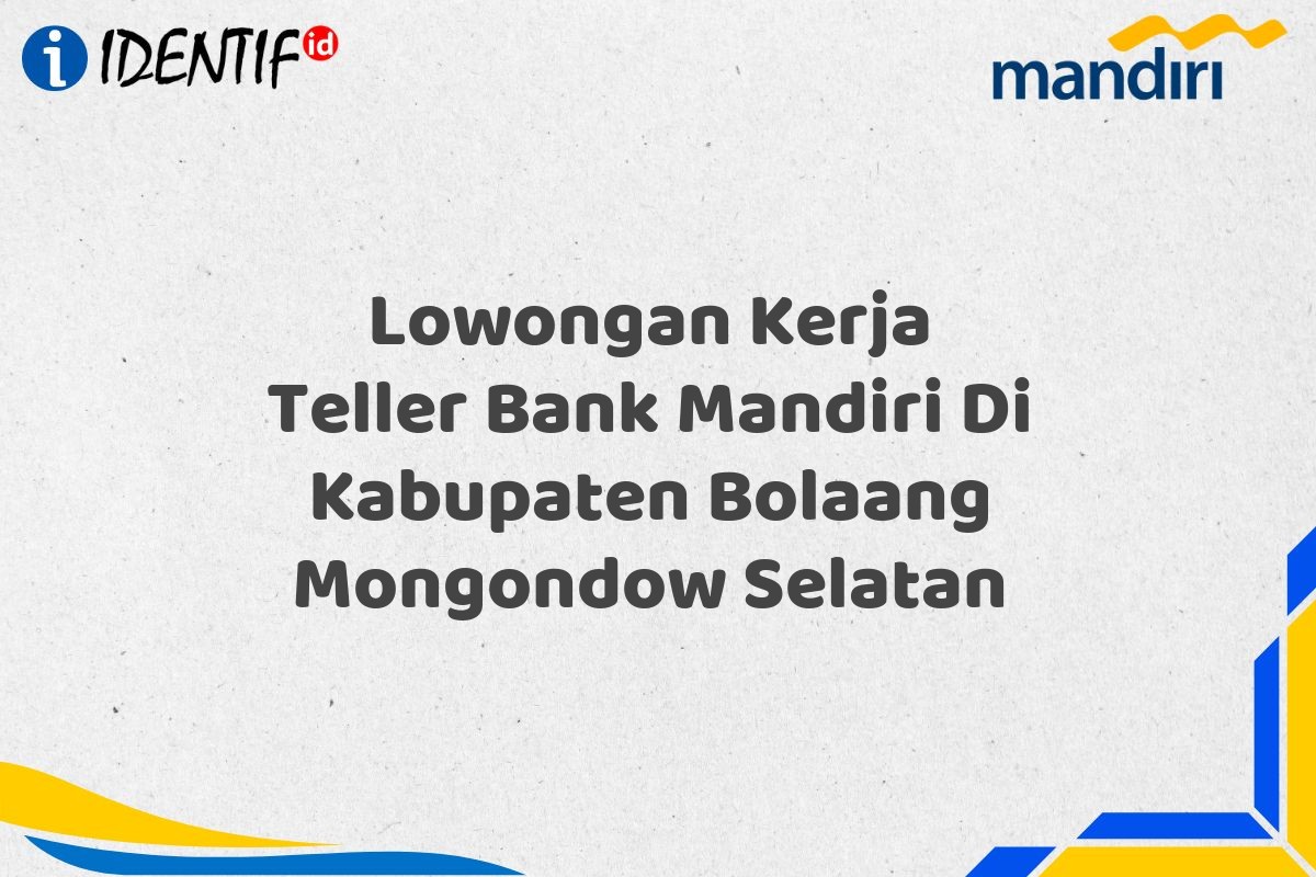 Lowongan Kerja Teller Bank Mandiri Di Kabupaten Bolaang Mongondow Selatan