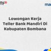 Lowongan Kerja Teller Bank Mandiri Di Kabupaten Bombana Tahun 2025 (Segera Daftar Sebelum Terlambat)