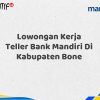Lowongan Kerja Teller Bank Mandiri Di Kabupaten Bone Tahun 2025 (Buruan Daftar Sekarang)