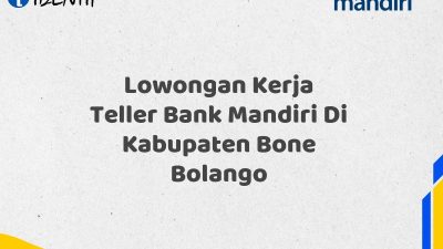 Lowongan Kerja Teller Bank Mandiri Di Kabupaten Bone Bolango Tahun 2025 (Resmi)