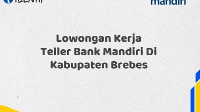 Lowongan Kerja Teller Bank Mandiri Di Kabupaten Brebes Tahun 2025 (Resmi)
