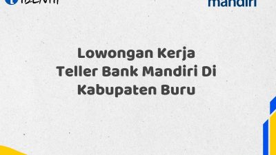 Lowongan Kerja Teller Bank Mandiri Di Kabupaten Buru Tahun 2025 (Ayo Daftar Sekarang)